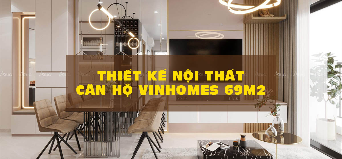 THIẾT KẾ NỘI THẤT CHUNG CƯ VINHOMES 69M2