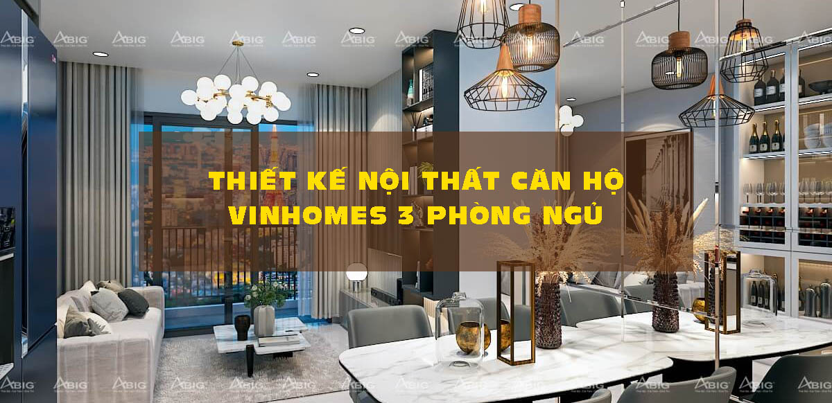 THIẾT KẾ NỘI THẤT CĂN HỘ CHUNG CƯ VINHOMES GRAND PARK 3 PHÒNG NGỦ – 81M2